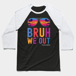 Bruh We Out Teachers Summer Last Day Of School Men Women Kid Baseball T-Shirt